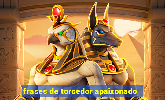 frases de torcedor apaixonado